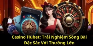Casino Hubet: Trải Nghiệm Sòng Bài Đặc Sắc Với Thưởng Lớn